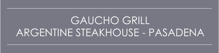 GAUCHO GRILL  ARGENTINE STEAKHOUSE - PASADENA