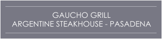 GAUCHO GRILL  ARGENTINE STEAKHOUSE - PASADENA